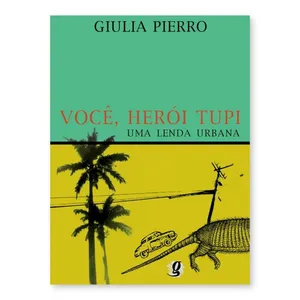 Você, Herói Tupi. Uma Lenda Urbana - Editora Global