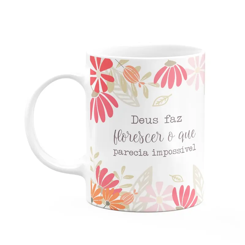Caneca Fé - Deus Faz Florescer O Que Parecia Impossível