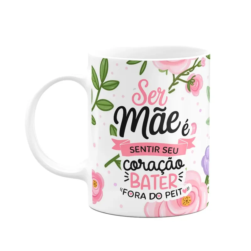 Caneca Mães - É Sentir Seu Coração Bater Fora Do Peito
