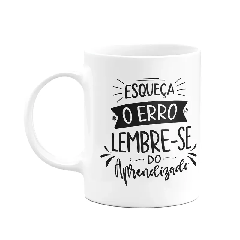 Caneca Motivação - Esqueça O Erro, Lembre-se Do Aprendizado