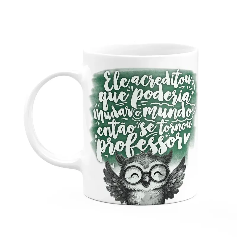 Caneca Professor Coruja - Ele Acreditou Que Mudaria O Mundo