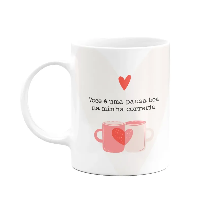 Caneca Namorados - Você É Uma Pausa Boa Na Minha Correria