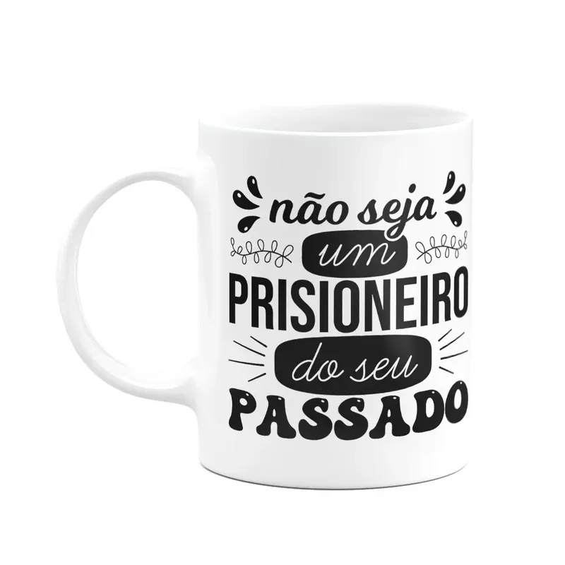Caneca Motivação - Não Seja Um Prisioneiro Do Seu Passado