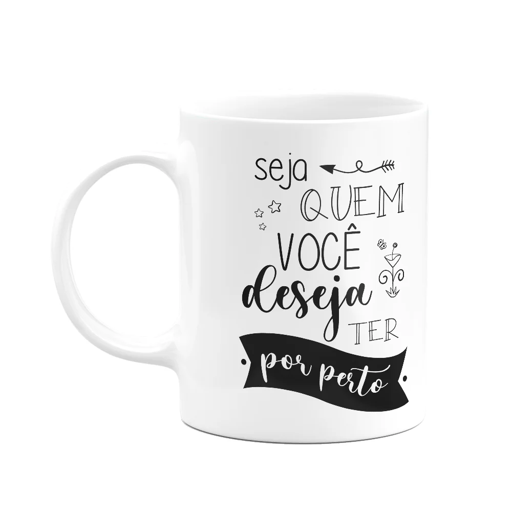 Caneca Motivação - Seja Quem Você Deseja Ter Por Perto
