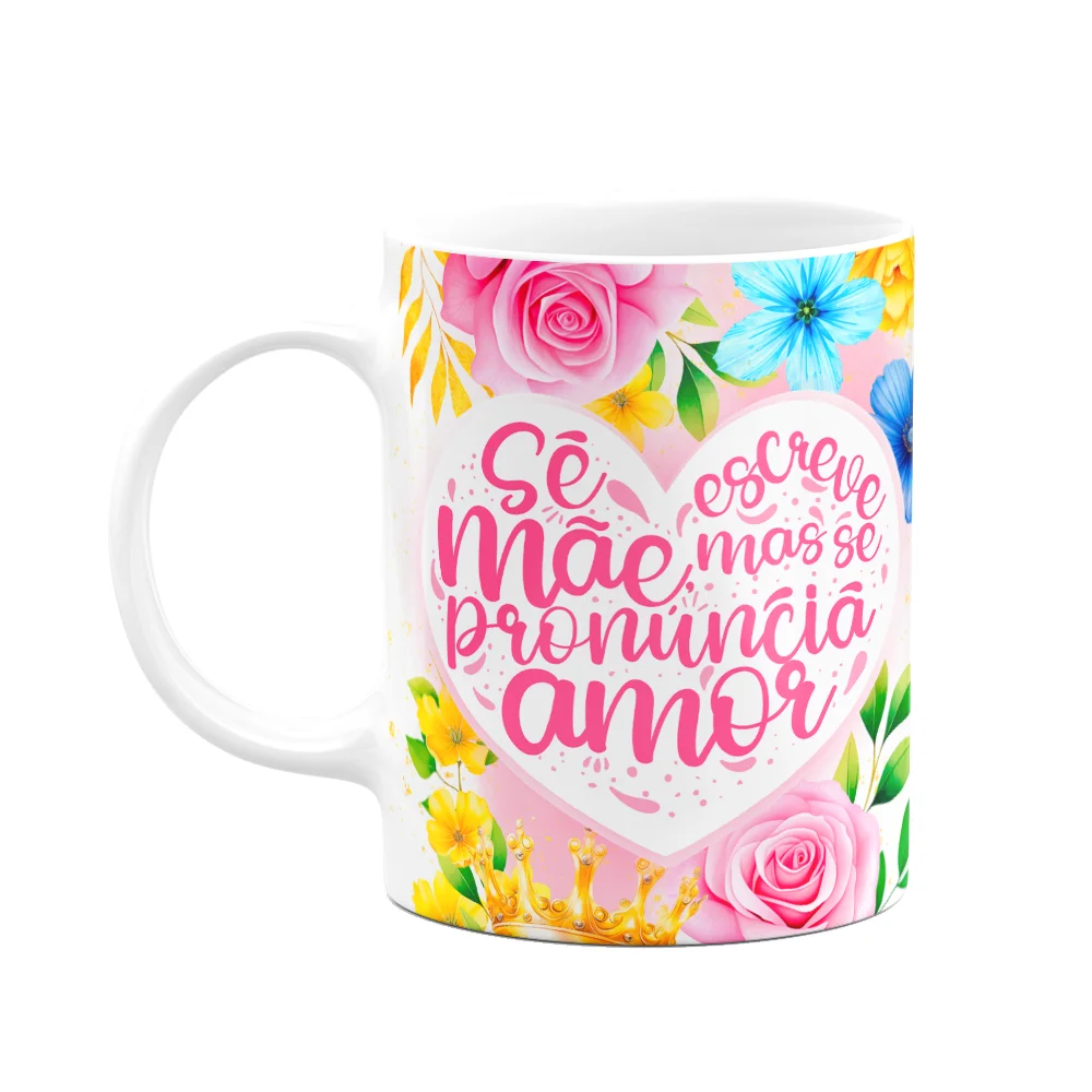 Caneca Floral Mães - Se Escreve Mãe, Mas Se Pronuncia Amor