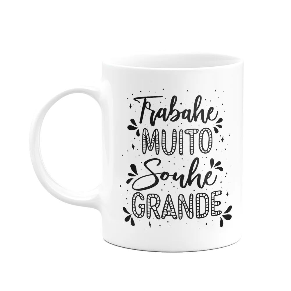 Caneca Motivação - Trabalhe Muito, Sonhe Grande!