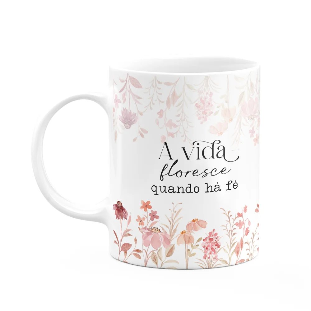 Caneca Florescer - A Vida Floresce Quando Há Fé