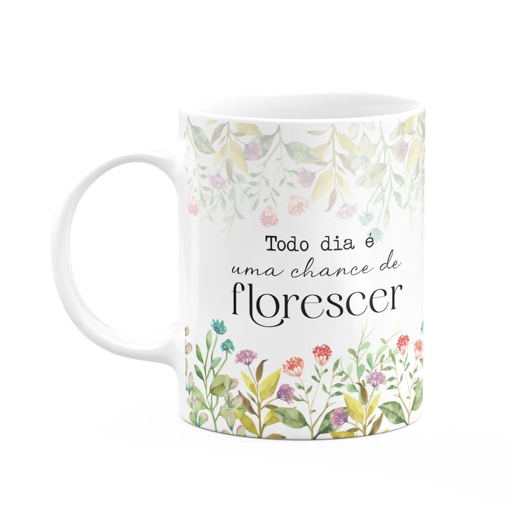 Caneca Florescer - Todo Dia É Uma Chance De Florescer