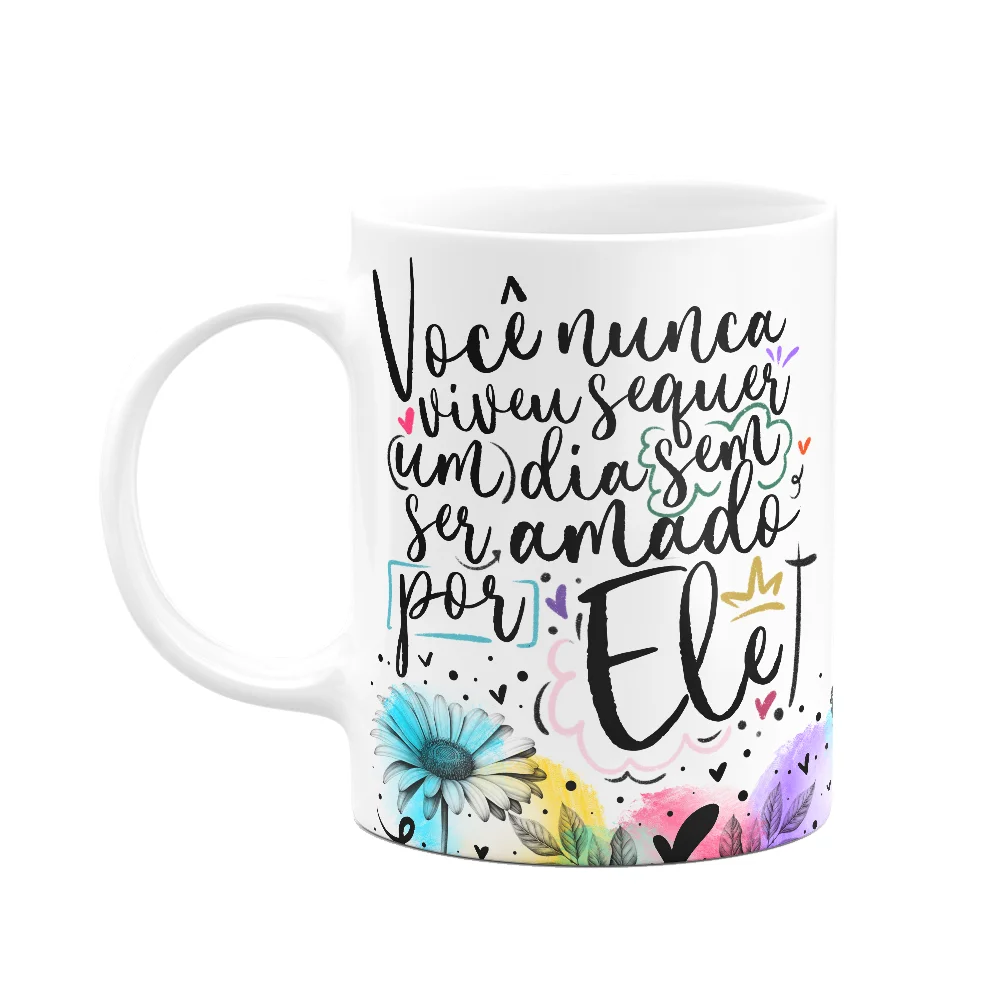 Caneca Amor E Fé - Você Nunca Viveu Sem Ser Amado Por Ele