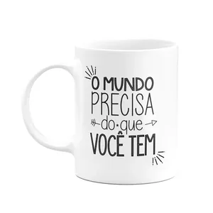 Caneca Motivação - O Mundo Precisa Do Que Você Tem