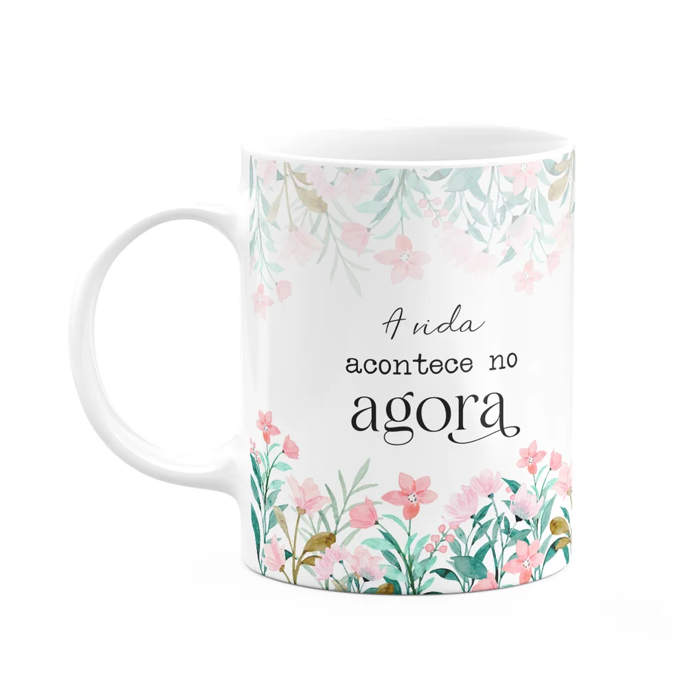 Caneca Florescer - A Vida Acontece No Agora