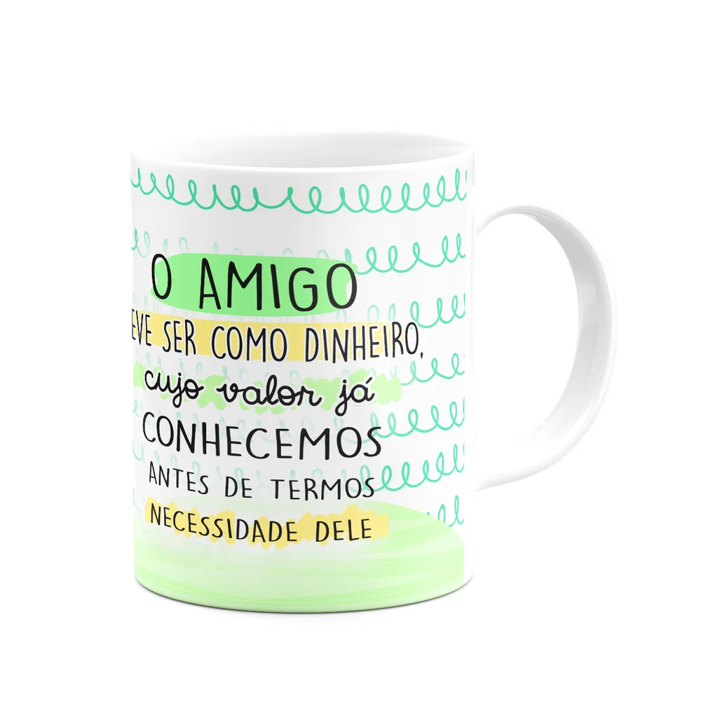 Caneca Amizade - O Amigo Deve Ser Como O Dinheiro - 325ml