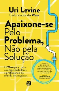 Apaixone-Se Pelo Problema, Não Pela Solução