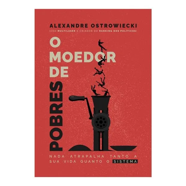 Livro O Moedor de Pobres: Nada Atrapalha Tanto A Sua Vida Quanto O Sistema - LI00002MLOUT [Reembalado] LI00002MLOUT