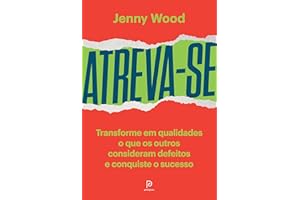Atreva-se: Transforme em qualidades o que o os outros consideram defeitos e conquiste o sucesso